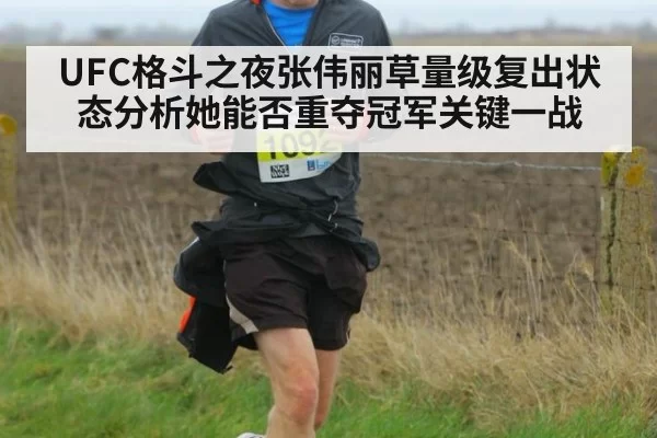 UFC格斗之夜张伟丽草量级复出状态分析她能否重夺冠军关键一战